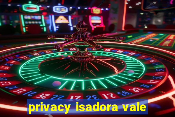 privacy isadora vale